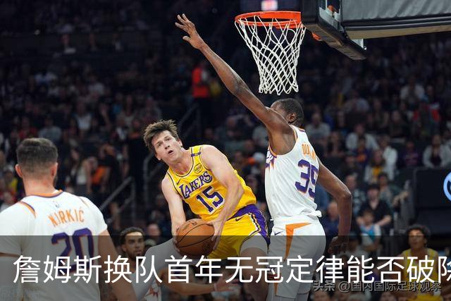 詹姆斯换队首年无冠定律能否破除？专家团解析争冠前景直言难度大