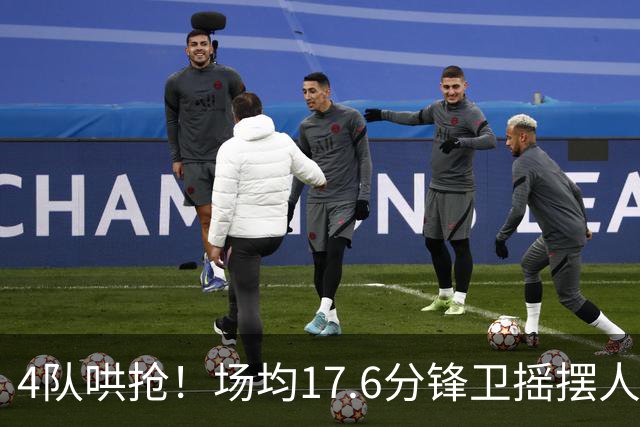 4队哄抢！场均17.6分锋卫摇摆人成香饽饽，快船想留人都难了